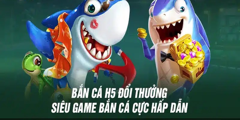 bắn cá H5 - Tựa Game Giải Trí Đình Đám Nhất Mọi Thời Đại