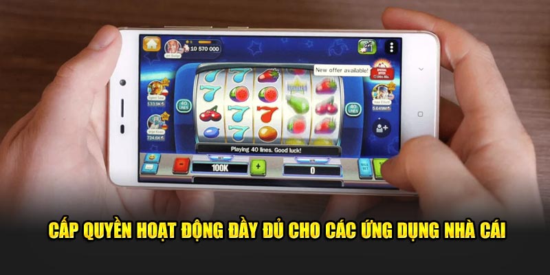 cap quyen hoat dong day du cho cac ung dung nha cai