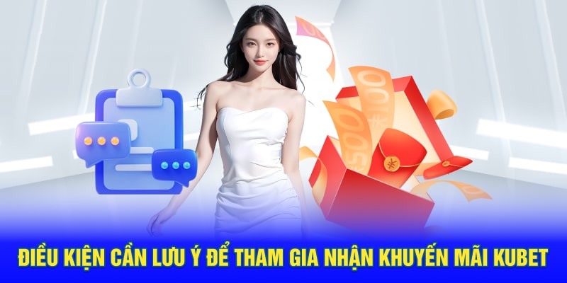 dieu kien can luu y de tham gia nhan khuyen mai kubet