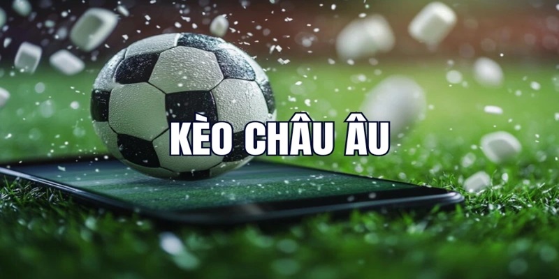 Kèo Châu Âu - Khám Phá Dạng Cược Đỉnh Cao Tại Thể Thao KUBET