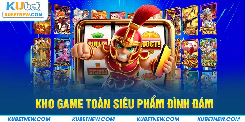 Kho game toàn siêu phẩm đình đám