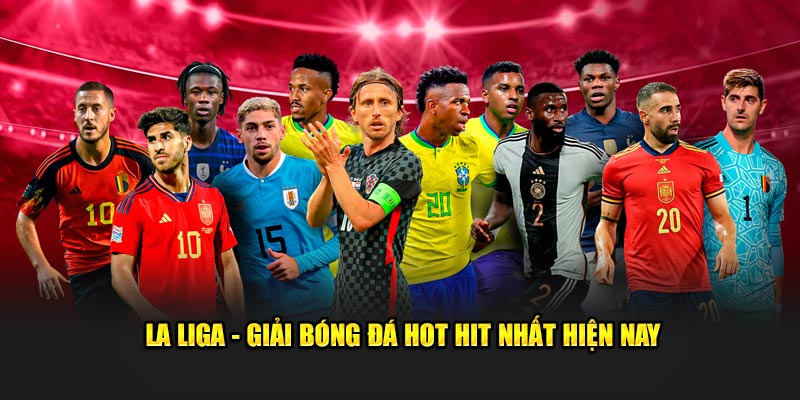 la liga giai bong da hot hit nhat hien nay 