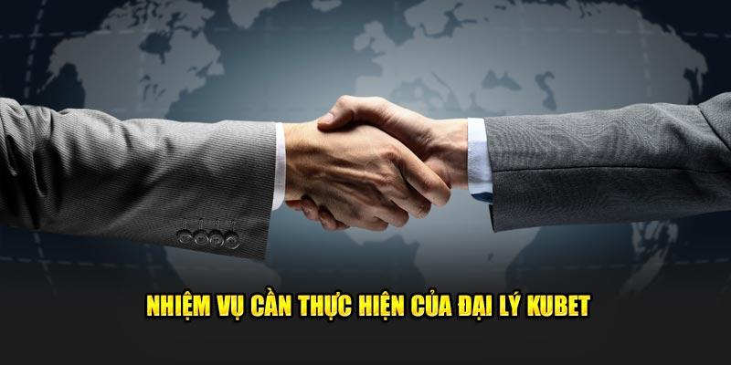 nhiem vu can thuc hien cua dai ly kubet