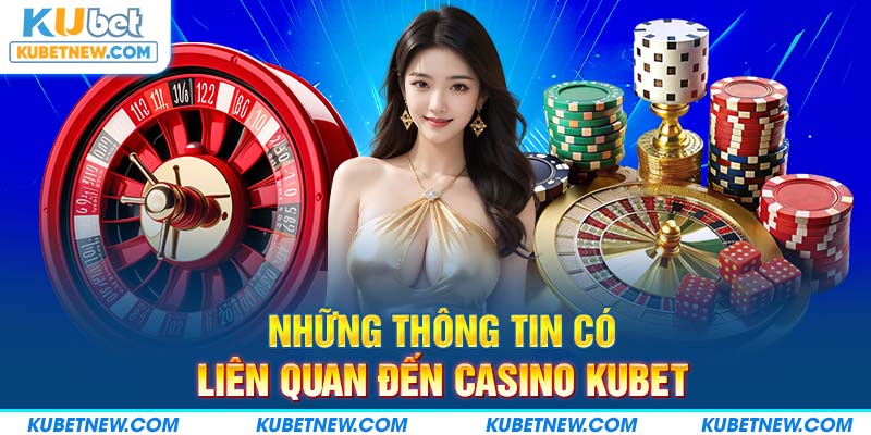 Những thông tin có liên quan đến Casino KUBET