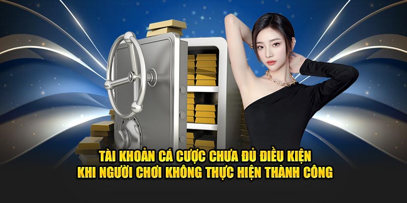 tai khoan ca cuoc chua du dieu kien khi nguoi choi khong thuc hien thanh cong