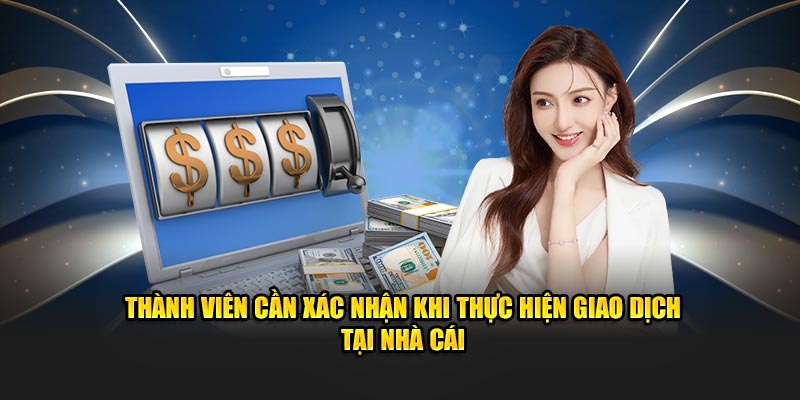 thanh vien can xac nhan khi thuc hien giao dich tai nha cai