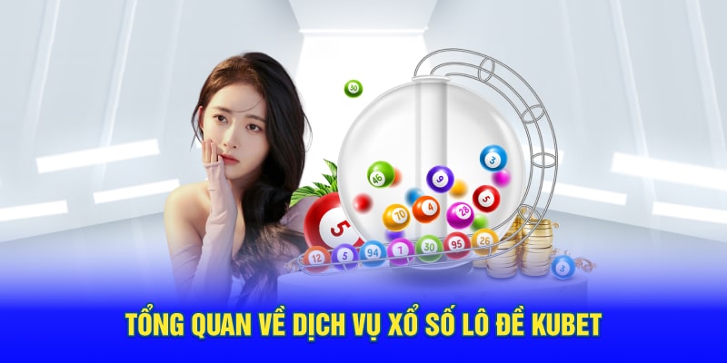 tong quan ve dich vu xo so lo de kubet