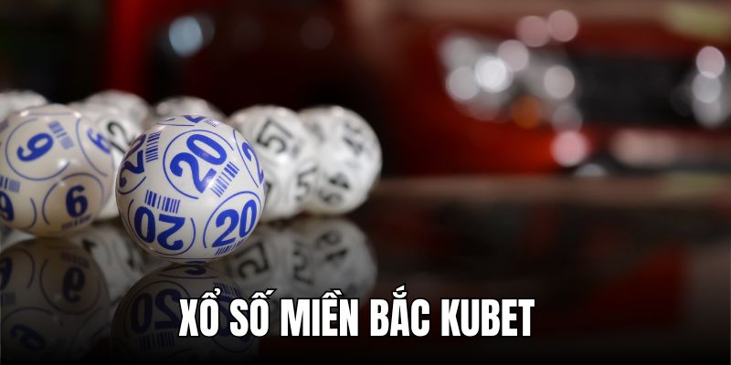 Khám phá về xổ số miền Bắc KUBET